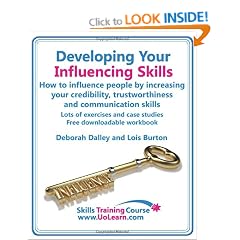 Developing Your Influencing Skills: How to Influence People by Increasing Your Credibility, Trustworthiness and Communication Skills.: Lots of ... Workbook. (Skills Training Course)