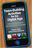 Team-Building Activities for the Digital Age: Using Technology to Develop Effective Groups