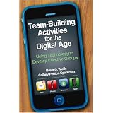 Team-Building Activities for the Digital Age: Using Technology to Develop Effective Groups