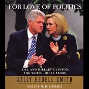 For Love of Politics: Bill and Hillary Clinton: The White House Years | [Sally Bedell Smith]