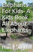 Elephants For Kids Book- A Childrens Book All About Elephants Elephants For Kids Book- A Childrens Book All About Elephants