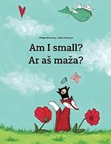 Am I small? Ar as maza?: Children's Picture Book English-Lithuanian (Bilingual Edition) Am I small? Ar as maza?: Children's Picture Book English-Lithuanian (Bilingual Edition)