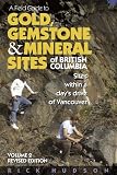 A Field Guide to Gold, Gemstone & Mineral Sites of British Columbia Vol. 2 Revised Edition: Sites within a Day's Drive to Vancouver