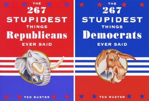 The 267 Stupidest Things Democrats/Republicans Ever Said
