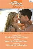 TIFFANY SEXY Band 48: SÜNDIGE NÄCHTE AM STRAND / WENN DIE FUNKEN SPRÜHEN ... / FLIEG MIT MIR INS PARADIES / (German Edition)
