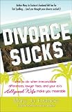 Divorce Sucks: What to do when irreconcilable differences, lawyer fees, and your ex's Hollywood wife make you miserable