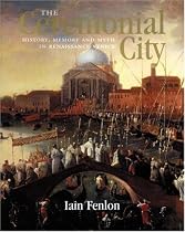 The Ceremonial City: History, Memory and Myth in Renaissance Venice