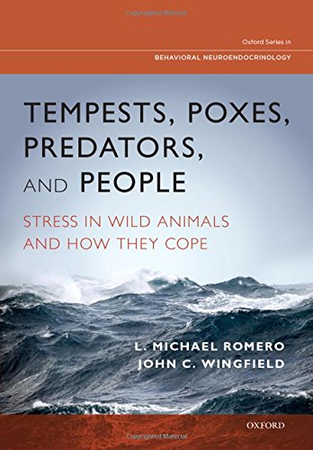 Tempests, Poxes, Predators, and People: Stress in Wild Animals and How They Cope (Oxford Series in Behavioral Neuroendocrinology)