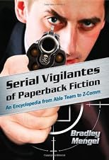 Serial Vigilantes of Paperback Fiction: An Encyclopedia from Able Team to Z-comm