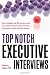 Top Notch Executive Interviews: How to Strategically Deal With Recruiters, Search Firms, Boards of Directors, Panels, Presentations, Pre-Interviews, and Other High-Stress Situations