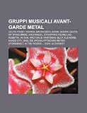 Gruppi Musicali Avant-Garde Metal: Celtic Frost, Voivod, Dir En Grey, Aarni, Gojira, Ulver, My Dying Bride, Archangel, Strapping Young Lad