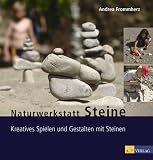 Naturwerkstatt Steine: Kreatives Spielen und Gestalten mit Steinen - Andrea Frommherz