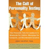The Cult of Personality Testing: How Personality Tests Are Leading Us to Miseducate Our Children, Mismanage Our Companies, and Misunderstand Ourselvesby Annie Murphy Paul