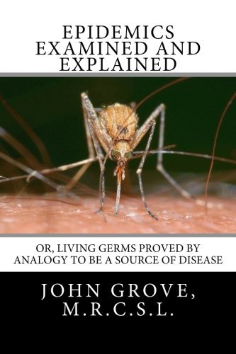 Epidemics Examined and Explained: or, Living Germs Proved by Analogy to be a Source of Disease