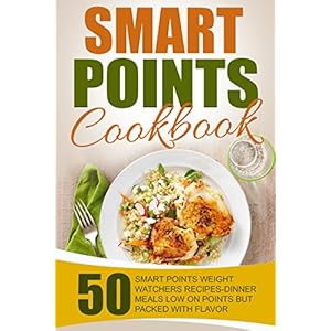 Smart Points Cookbook: 50 Smart Points Weight Watchers Recipes-Dinner Meals Low On Points But Packed With Flavor