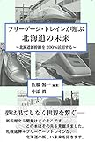 フリーゲージ・トレインが運ぶ北海道の未来～北海道の新幹線を200％活用する～