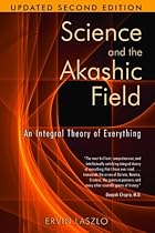 Science and the Akashic Field: An Integral Theory of Everything