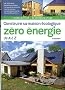 Construire sa maison �cologique z�ro-�nergie de A � Z