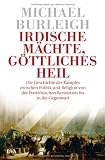 Produkt-Bild: Irdische M&auml;chte, g&ouml;ttliches Heil: Die Geschichte des Kampfes zwischen Politik und Religion von der Franz&ouml;sischen Revolution bis in die Gegenwart