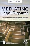 Mediating Legal Disputes: Effective Strategies for Neutrals and Advocates