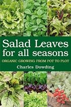 Salad Leaves for All Seasons: Organic Growing from Pot to Plot