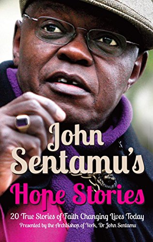 John Sentamu's Hope Stories: 20 True Stories of Faith Changing Lives Today
