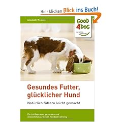 Gesundes Futter, gl�cklicher Hund: Ein Leitfaden zur gesunden, abwechslungsreichen und artgerechten Hundeern�hrung