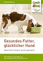 Gesundes Futter, gl&uuml;cklicher Hund: Ein Leitfaden zur gesunden, abwechslungsreichen und artgerechten Hundeern&auml;hrung
