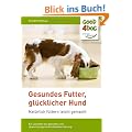 Gesundes Futter, gl�cklicher Hund: Ein Leitfaden zur gesunden, abwechslungsreichen und artgerechten Hundeern�hrung