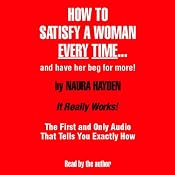 How to Satisfy a Woman Every Time - and Have Her Beg for More! | [Naura Hayden]