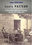 Louis Pasteur : Cinq années dans les Cévennes au pays de l arbre d or ou Histoire des cinq séjours alésiens du savant pour étudier la maladie du ver à soie (1865-1869)