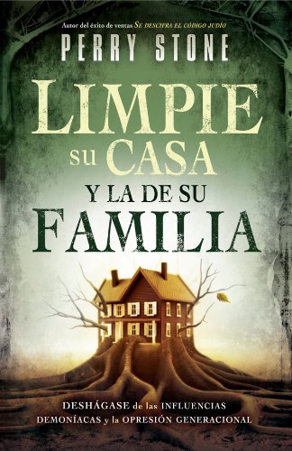 Limpie su casa y la de su familia: Deshágase de las influencias demoníacas y la opresión generacional (Spanish Edition)