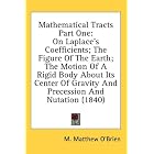 Mathematical Tracts Part One: On Laplace's Coefficients; The Figure Of The Earth; The Motion Of A... by M. Matthew O'Brien