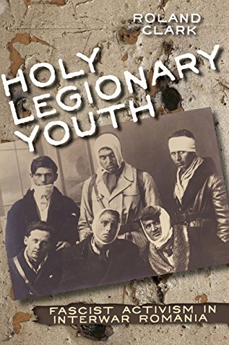 Holy Legionary Youth: Fascist Activism in Interwar Romania