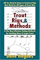 Trout Rigs & Methods: What You Need to Know to Construct Rigs that Work for All Types of Trout Flies & the Most Effective Fishing Methods for Catching More & Larger Trout
