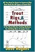 Trout Rigs & Methods: What You Need to Know to Construct Rigs that Work for All Types of Trout Flies & the Most Effective Fishing Methods for Catching More & Larger Trout