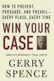 Win Your Case: How to Present, Persuade, and Prevail--Every Place, Every Time