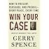 Win Your Case: How to Present, Persuade, and Prevail--Every Place, Every Time