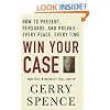 Win Your Case: How to Present, Persuade, and Prevail--Every Place, Every Time