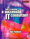 How to Become a Successful IT Consultant (Computer Weekly Professional)