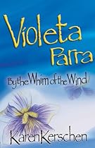 Violeta Parra: By the Whim of the Wind Violeta Parra: By the Whim of the Wind