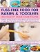 Fuss-free Food for Babies and Toddlers: 200 Healthy Home-made Recipes - Nutritious, Delicious and Easy to Prepare Dishes to Give Your Baby and Child a Healthy Start in Life