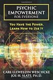Psychic Empowerment for Everyone: You Have the Power, Learn How to Use It
