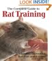 The Complete Guide to Rat Training: Tricks and Games for Rat Fun and Fitness