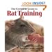 The Complete Guide to Rat Training: Tricks and Games for Rat Fun and Fitness