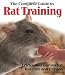 The Complete Guide to Rat Training: Tricks and Games for Rat Fun and Fitness