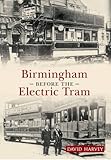 Birmingham before the electric tram : horse, steam, cable and accumulator trams from 1872 until 1911