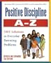 Positive Discipline A-Z, Revised and Expanded 2nd Edition: From Toddlers to Teens, 1001 Solutions to Everyday Parenting Problems