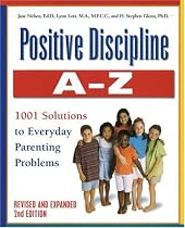 Positive Discipline A-Z, Revised and Expanded 2nd Edition: From Toddlers to Teens, 1001 Solutions to Everyday Parenting Problems
