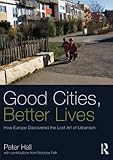 Good cities, better lives : how Europe discovered the lost art of urbanism